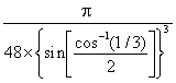 pi/(48*(SIN((ACOS(1/3))/2)^3))